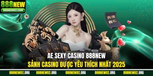 AE Sexy Casino 888new - Sảnh Casino Được Yêu Thích Nhất 2025