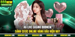 AG Live Casino 888new - Sảnh Cược Online Hàng Đầu Hiện Nay