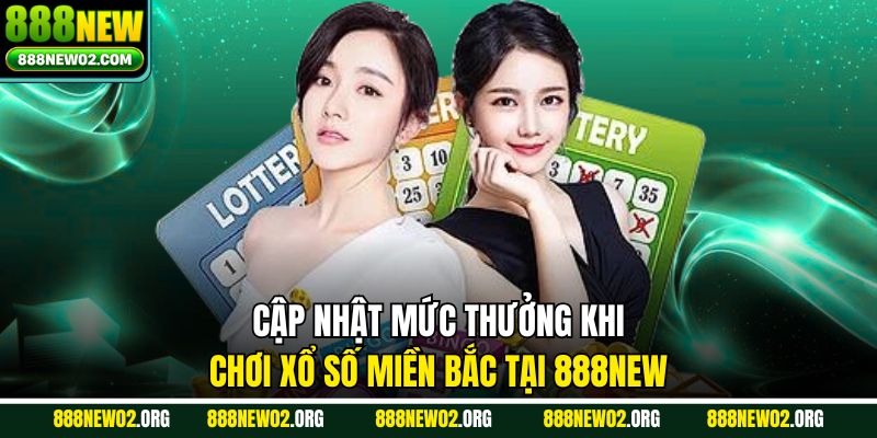 Cập nhật mức thưởng khi chơi xổ số miền Bắc tại 888new