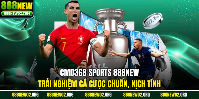 CMD368 Sports 888new - Trải Nghiệm Cá Cược Chuẩn, Kịch Tính