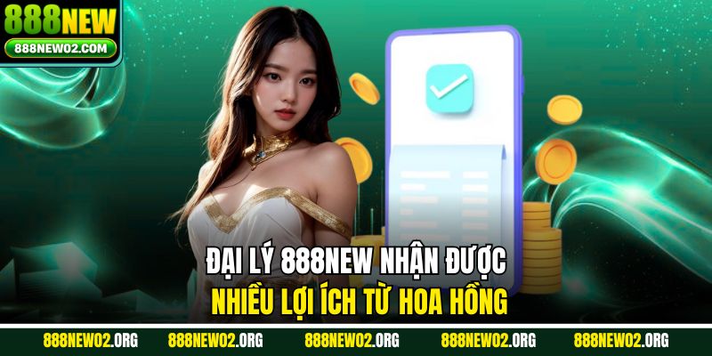 Đại lý 888NEW nhân được nhiều lợi ích từ hoa hồng