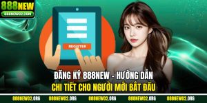 Đăng Ký 888NEW – Hướng Dẫn Chi Tiết Cho Người Mới Bắt Đầu
