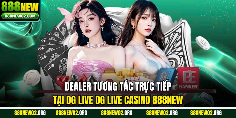 Dealer tương tác trực tiếp tại DG Live DG Live Casino 888NEW