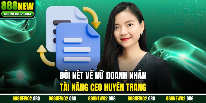 Đôi nét về nữ doanh nhân tài năng CEO Huyền Trang