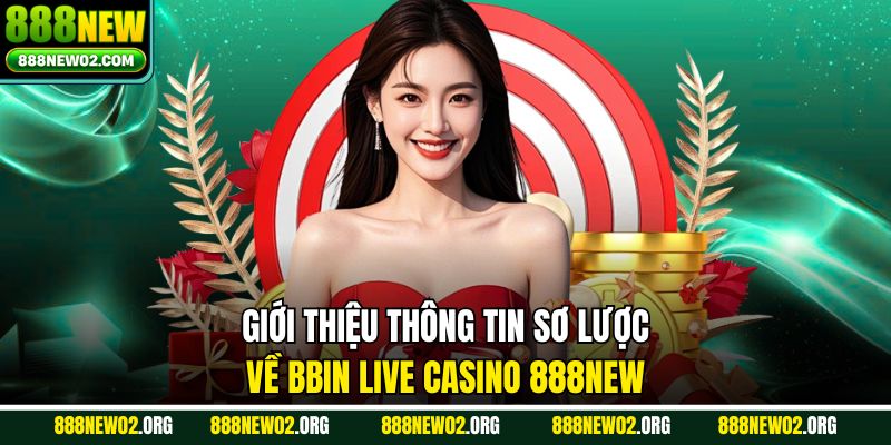 Giới thiệu thông tin sơ lược về BBIN Live Casino 888NEW