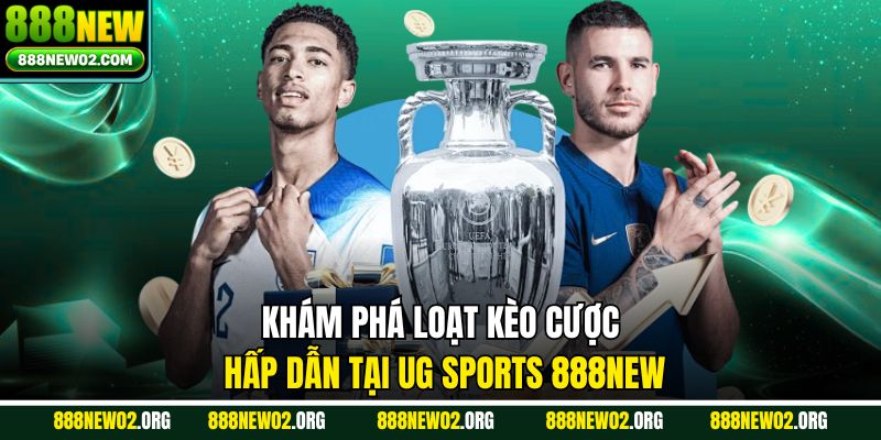 Khám phá loạt kèo cược hấp dẫn tại UG Sports 888new