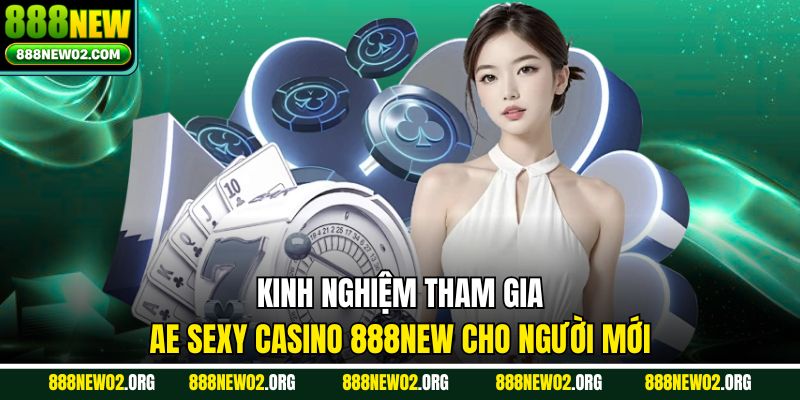 Kinh nghiệm tham gia AE Sexy Casino 888new cho người mới