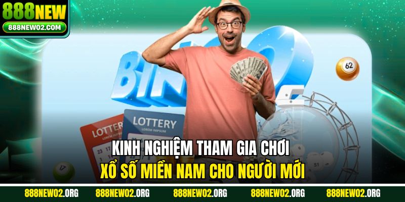 Kinh nghiệm tham gia chơi xổ số Miền Nam cho người mới