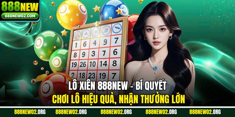 Lô Xiên 888new – Bí Quyết Chơi Lô Hiệu Quả, Nhận Thưởng Lớn