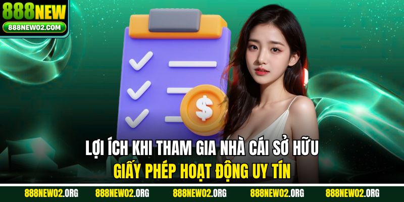 Lợi ích khi tham gia nhà cái sở hữu giấy phép hoạt động uy tín