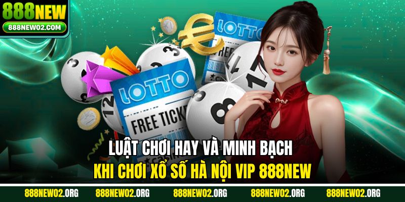 Luật chơi hay và minh bạch khi chơi xổ số Hà Nội Vip 888new