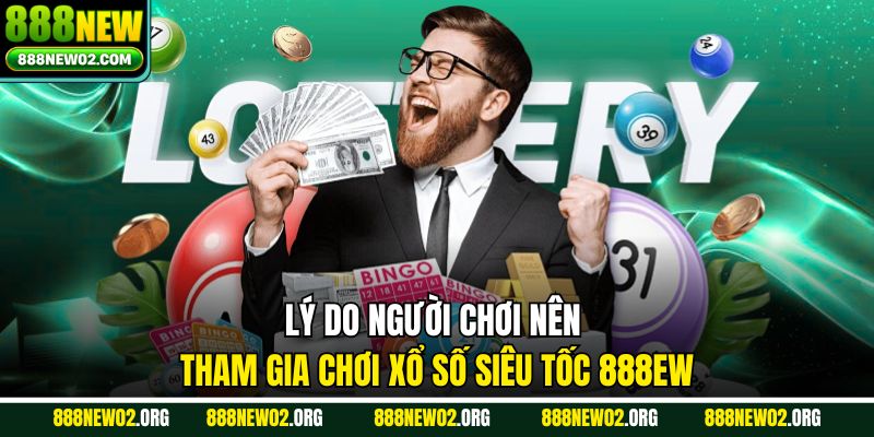 Lý do người chơi nên tham gia chơi xổ số Siêu Tốc 888ew