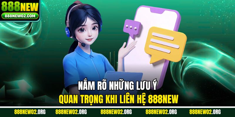 Nắm rõ những lưu ý quan trọng khi liên hệ 888NEW