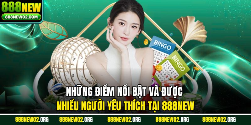Những điểm nổi bật và được nhiều người yêu thích tại 888new