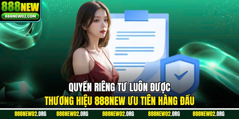 Quyền riêng tư luôn được thương hiệu 888NEW ưu tiên hàng đầu