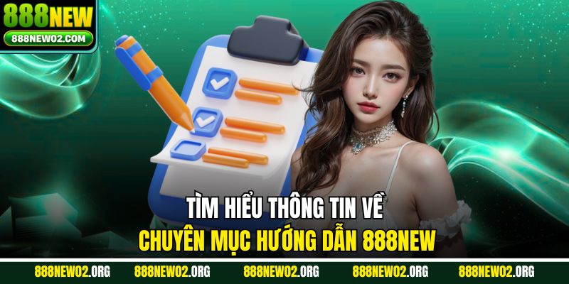 Tìm hiểu thông tin về chuyên mục hướng dẫn 888new