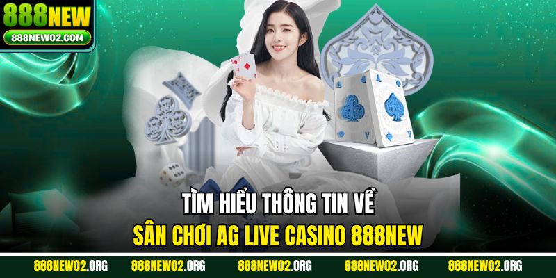 Tìm hiểu thông tin về sân chơi AG Live Casino 888new