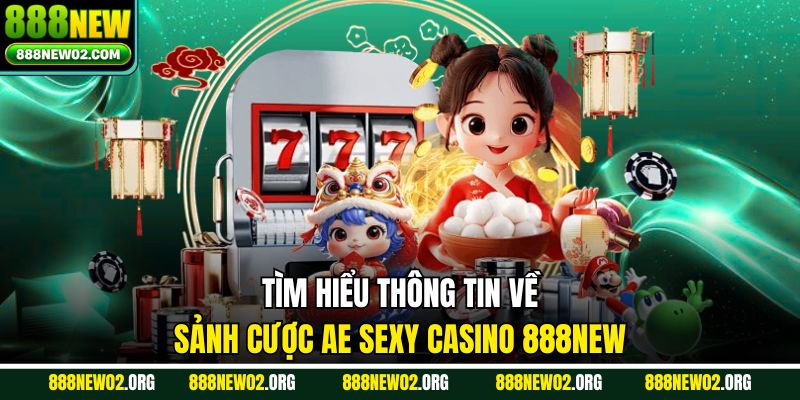 Tìm hiểu thông tin về sảnh cược AE Sexy Casino 888new