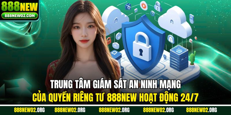 Trung tâm giám sát an ninh mạng của quyền riêng tư 888NEW hoạt động 24/7
