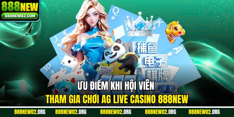 Ưu điểm khi hội viên tham gia chơi AG Live Casino 888new