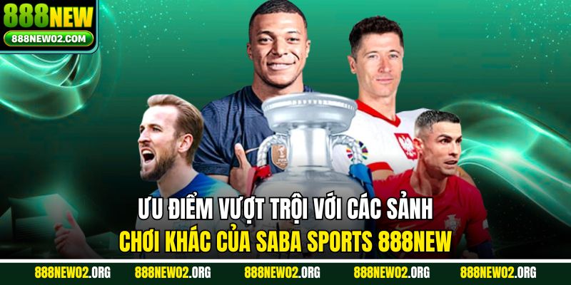Uu điểm vượt trội với các sảnh chơi khác của Saba Sports 888new