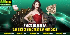 WM Casino 888new - Sân Chơi Cá Cược Đẳng Cấp Nhất 2025