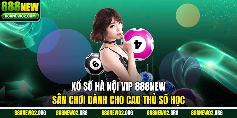 Xổ Số Hà Nội Vip 888new – Sân Chơi Dành Cho Cao Thủ Số Học