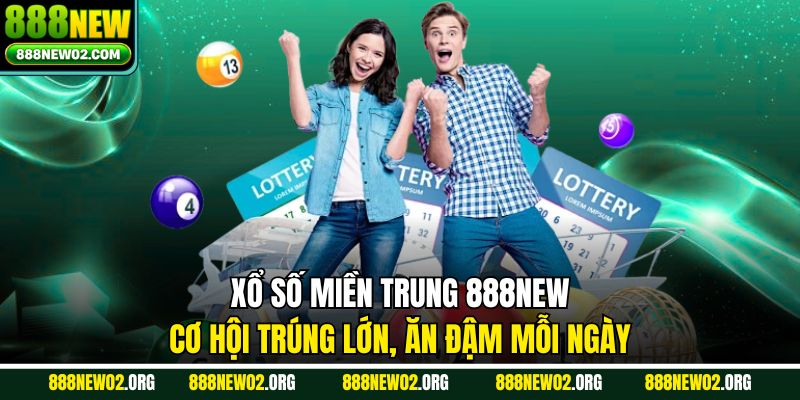 Xổ Số Miền Trung 888new - Cơ Hội Trúng Lớn, Ăn Đậm Mỗi Ngày