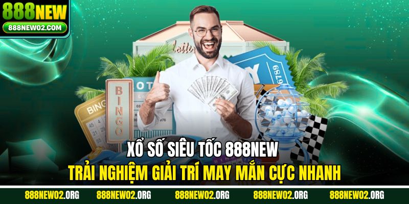 Xổ Số Siêu Tốc 888new Trải Nghiệm Giải Trí May Mắn Cực Nhanh