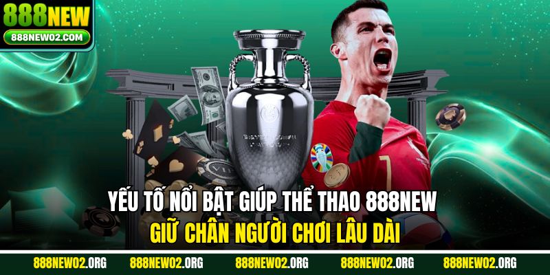 Yếu tố nổi bật giúp thể thao 888new giữ chân người chơi lâu dài
